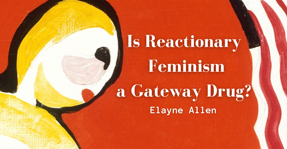 Is Reactionary Feminism a Gateway Drug?